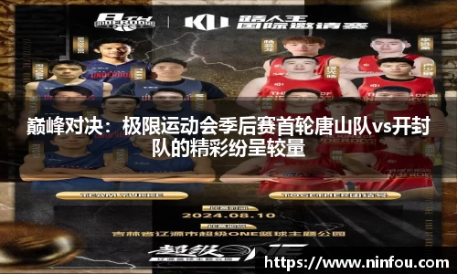 巅峰对决：极限运动会季后赛首轮唐山队vs开封队的精彩纷呈较量